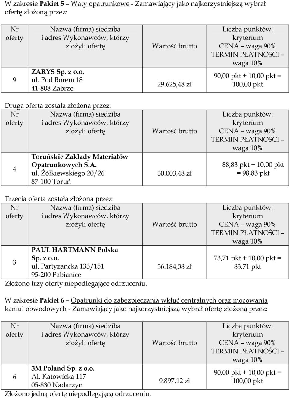 18,38 zł 88,83 pkt + 10,00 pkt = 8,83 pkt 73,71 pkt + 10,00 pkt = 83,71 pkt W zakresie Pakiet 6 Opatrunki do zabezpieczania wkłuć centralnych oraz