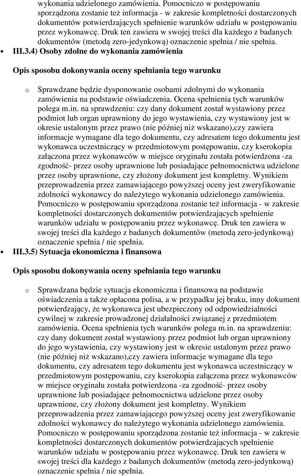 Druk ten zawiera w swojej treści dla każdego z badanych dokumentów (metodą zero-jedynkową) oznaczenie spełnia / nie spełnia. III.3.