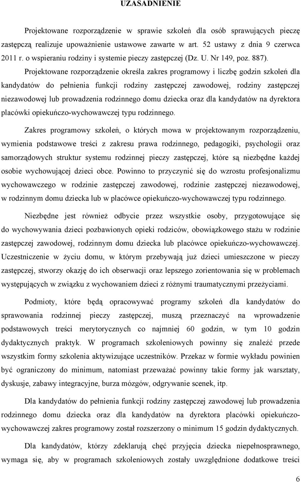 Projektowane rozporządzenie określa zakres programowy i liczbę godzin szkoleń dla kandydatów do pełnienia funkcji rodziny zastępczej zawodowej, rodziny zastępczej niezawodowej lub prowadzenia