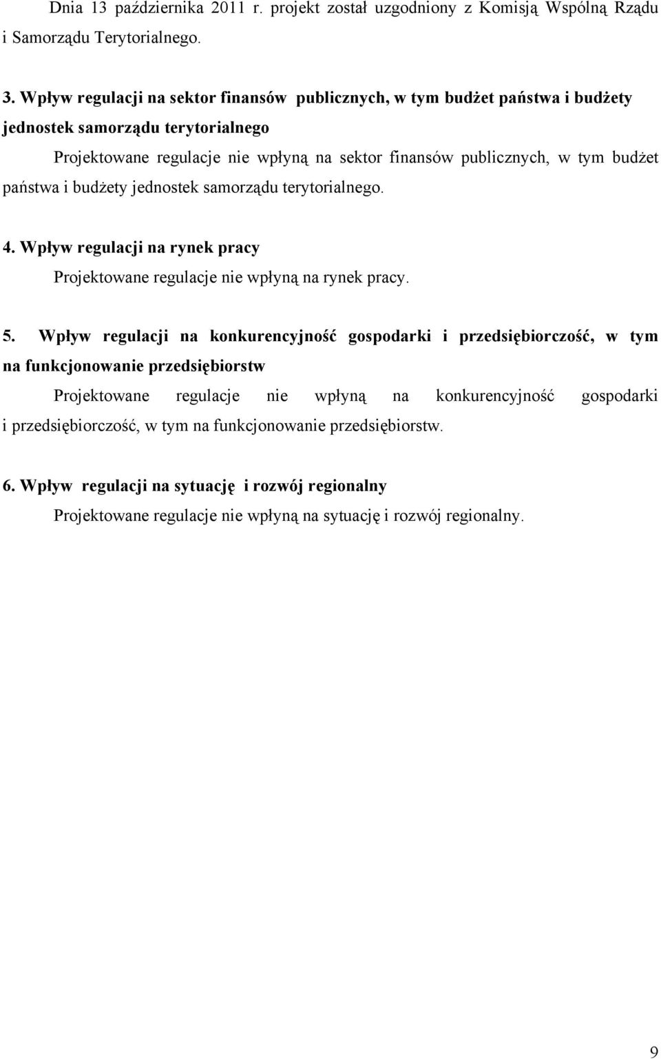 państwa i budżety jednostek samorządu terytorialnego. 4. Wpływ regulacji na rynek pracy Projektowane regulacje nie wpłyną na rynek pracy. 5.