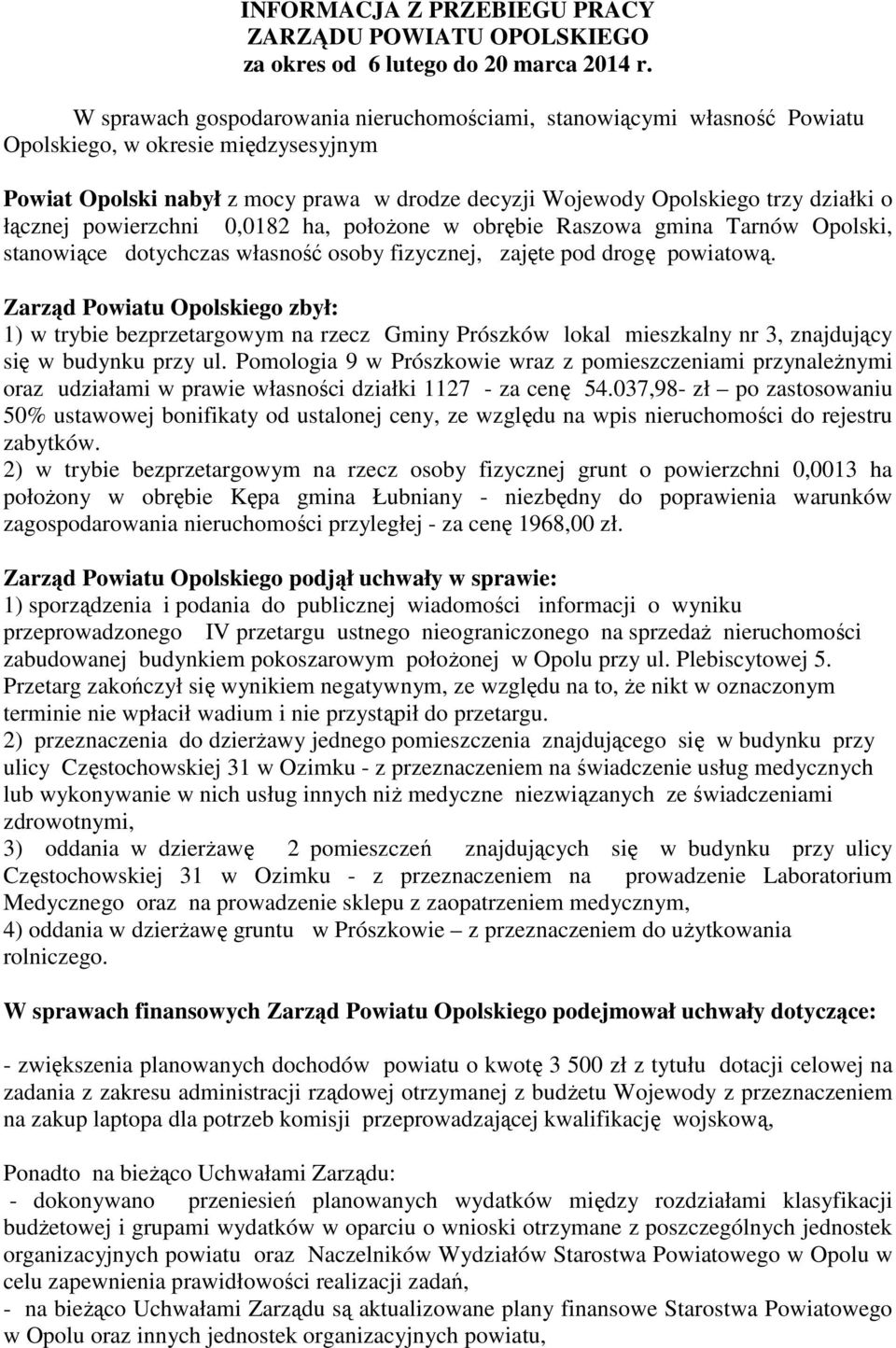 łącznej powierzchni 0,0182 ha, położone w obrębie Raszowa gmina Tarnów Opolski, stanowiące dotychczas własność osoby fizycznej, zajęte pod drogę powiatową.