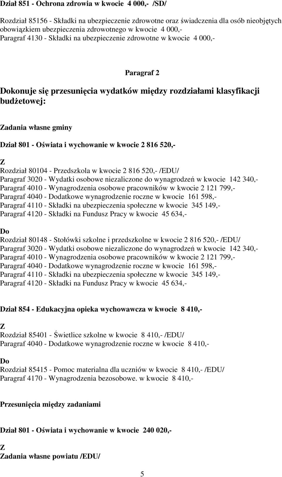 Paragraf 3020 - Wydatki osobowe niezaliczone do wynagrodzeń w kwocie 142 340,- Paragraf 4010 - Wynagrodzenia osobowe pracowników w kwocie 2 121 799,- Paragraf 4040 - datkowe wynagrodzenie roczne w