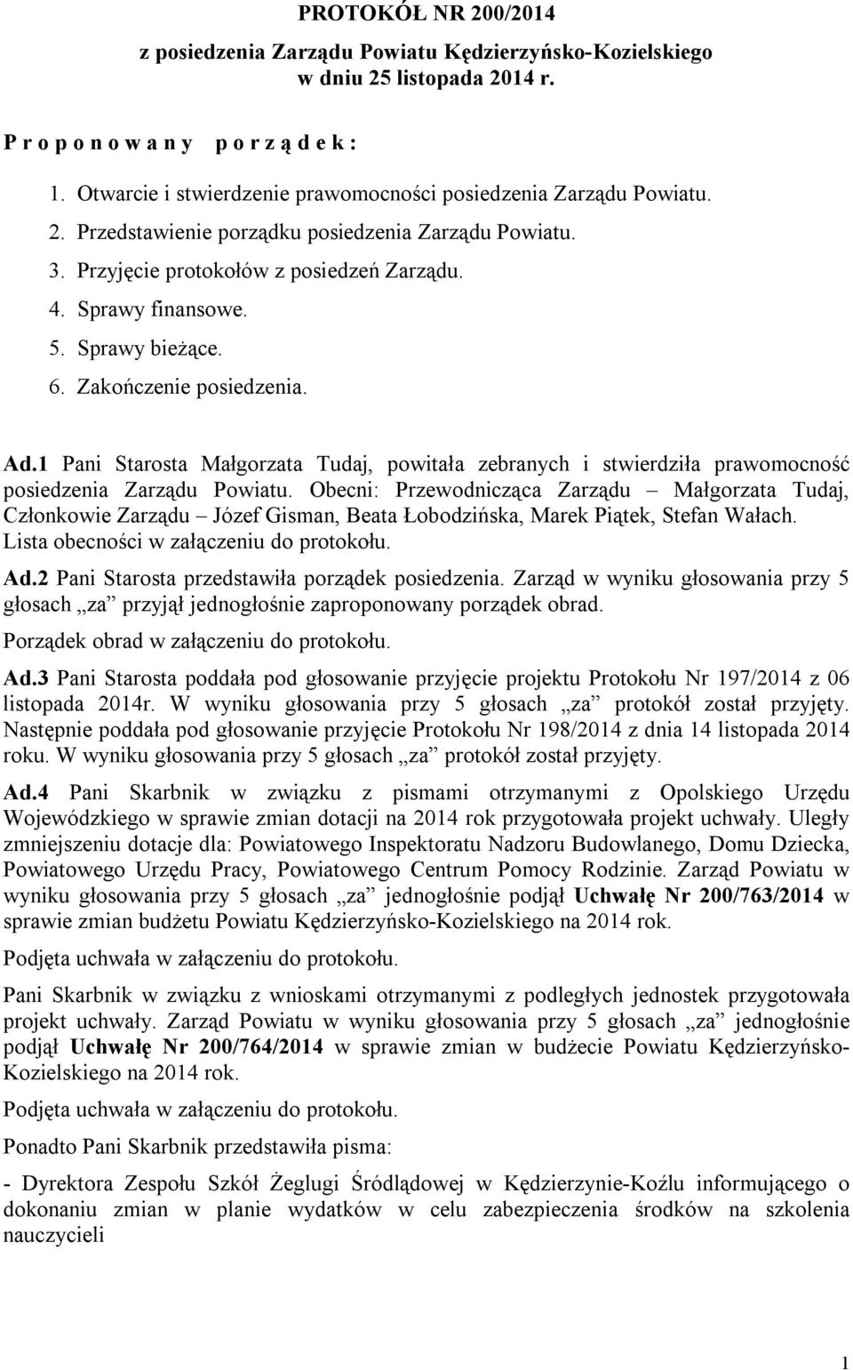 Sprawy bieżące. 6. Zakończenie posiedzenia. Ad.1 Pani Starosta Małgorzata Tudaj, powitała zebranych i stwierdziła prawomocność posiedzenia Zarządu Powiatu.