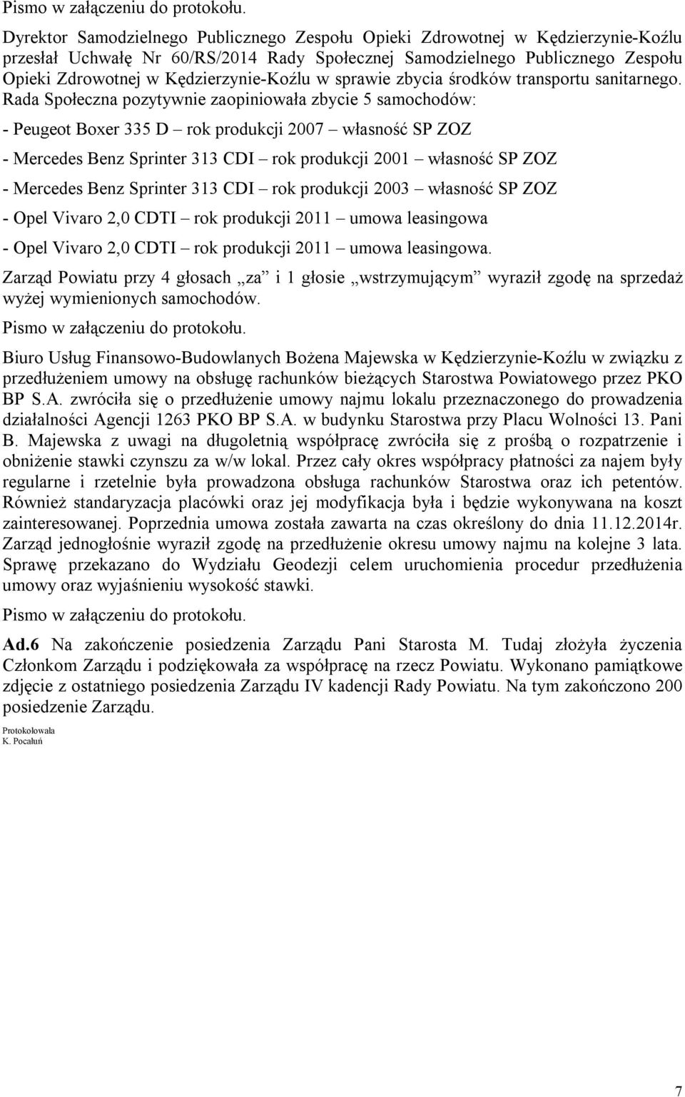 Rada Społeczna pozytywnie zaopiniowała zbycie 5 samochodów: - Peugeot Boxer 335 D rok produkcji 2007 własność SP ZOZ - Mercedes Benz Sprinter 313 CDI rok produkcji 2001 własność SP ZOZ - Mercedes