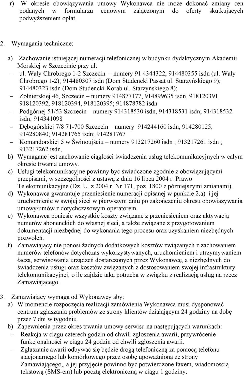 Wały Chrobrego 1-2 Szczecin numery 91 4344322, 914480355 isdn (ul. Wały Chrobrego 1-2); 914480307 isdn (Dom Studencki Passat ul. Starzyńskiego 9); 914480323 isdn (Dom Studencki Korab ul.