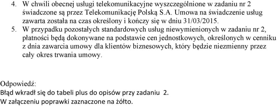 W przypadku pozostałych standardowych usług niewymienionych w zadaniu nr 2, płatności będą dokonywane na podstawie cen jednostkowych,