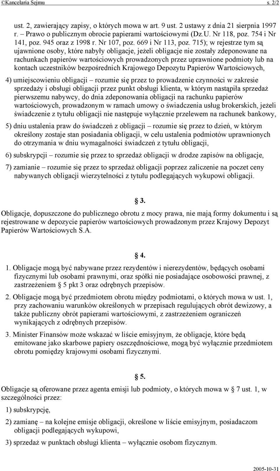 715); w rejestrze tym są ujawnione osoby, które nabyły obligacje, jeżeli obligacje nie zostały zdeponowane na rachunkach papierów wartościowych prowadzonych przez uprawnione podmioty lub na kontach