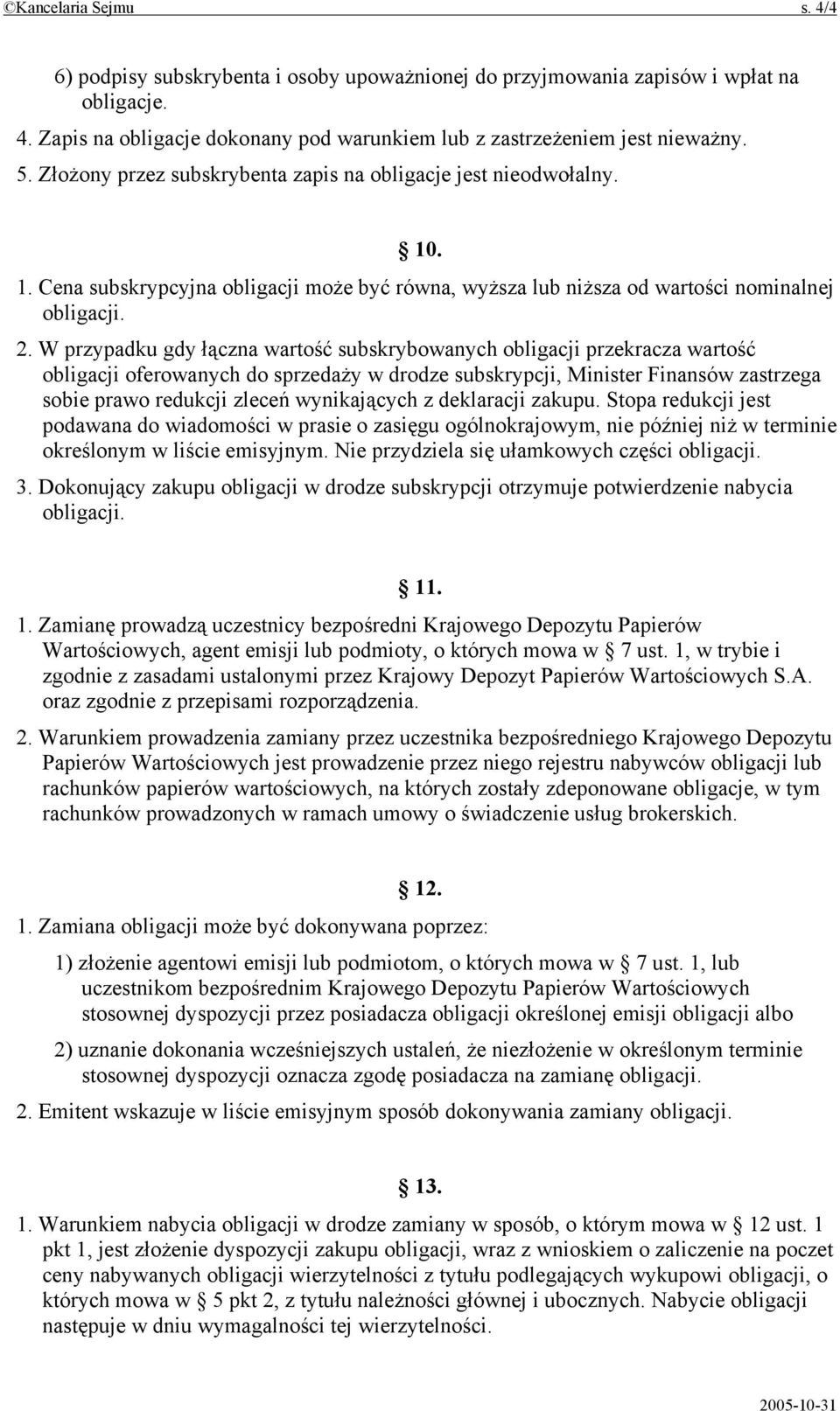 W przypadku gdy łączna wartość subskrybowanych obligacji przekracza wartość obligacji oferowanych do sprzedaży w drodze subskrypcji, Minister Finansów zastrzega sobie prawo redukcji zleceń