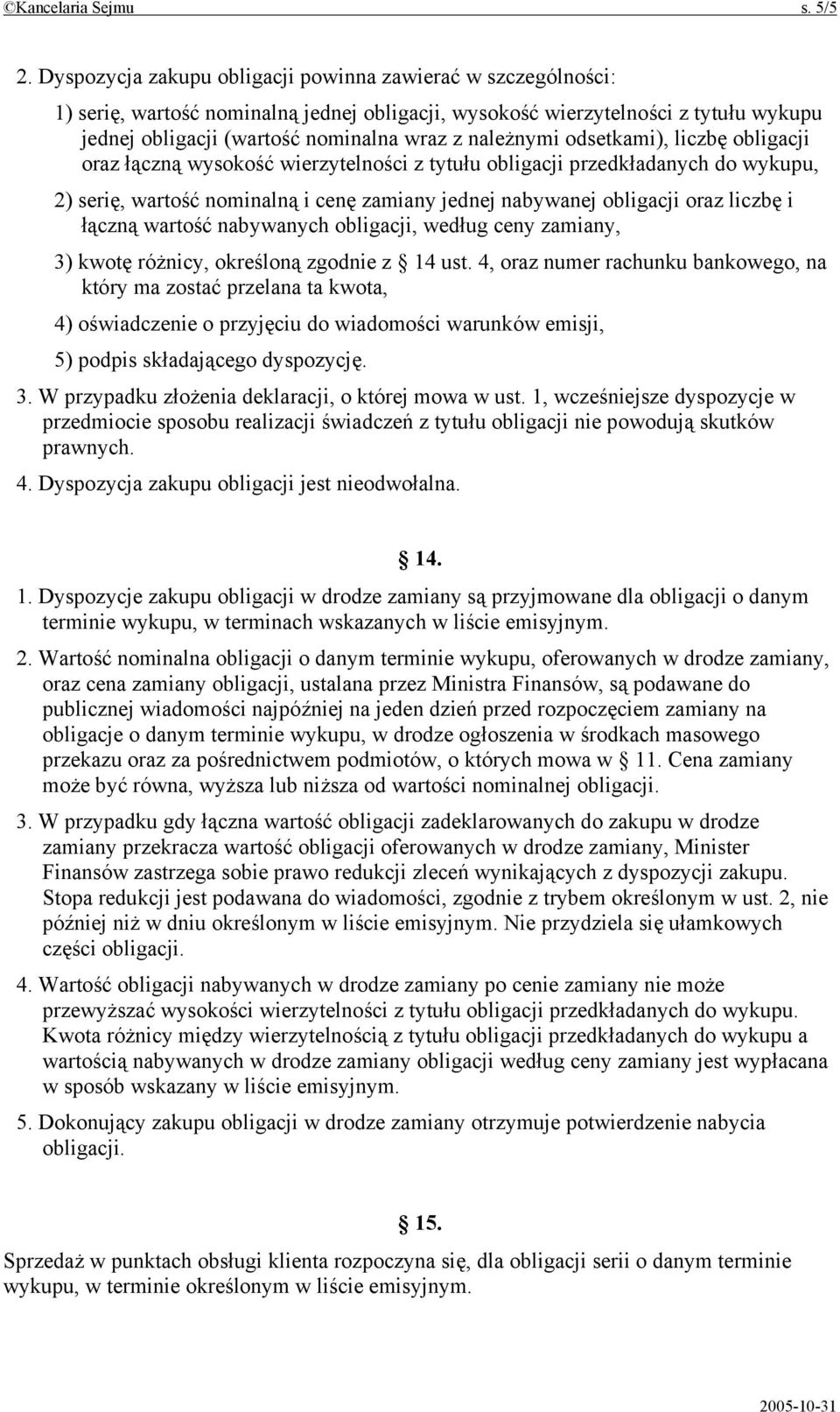 należnymi odsetkami), liczbę obligacji oraz łączną wysokość wierzytelności z tytułu obligacji przedkładanych do wykupu, 2) serię, wartość nominalną i cenę zamiany jednej nabywanej obligacji oraz