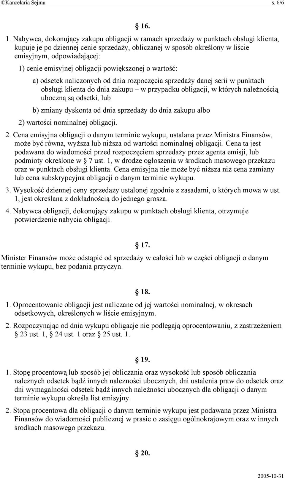 cenie emisyjnej obligacji powiększonej o wartość: a) odsetek naliczonych od dnia rozpoczęcia sprzedaży danej serii w punktach obsługi klienta do dnia zakupu w przypadku obligacji, w których