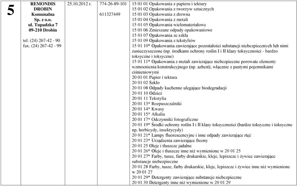 15 01 06 Zmieszane odpady opakowaniowe 15 01 07 Opakowania ze szkła 15 01 09 Opakowania z tekstyliów 15 01 10* Opakowania zawierające pozostałości substancji niebezpiecznych lub nimi zanieczyszczone