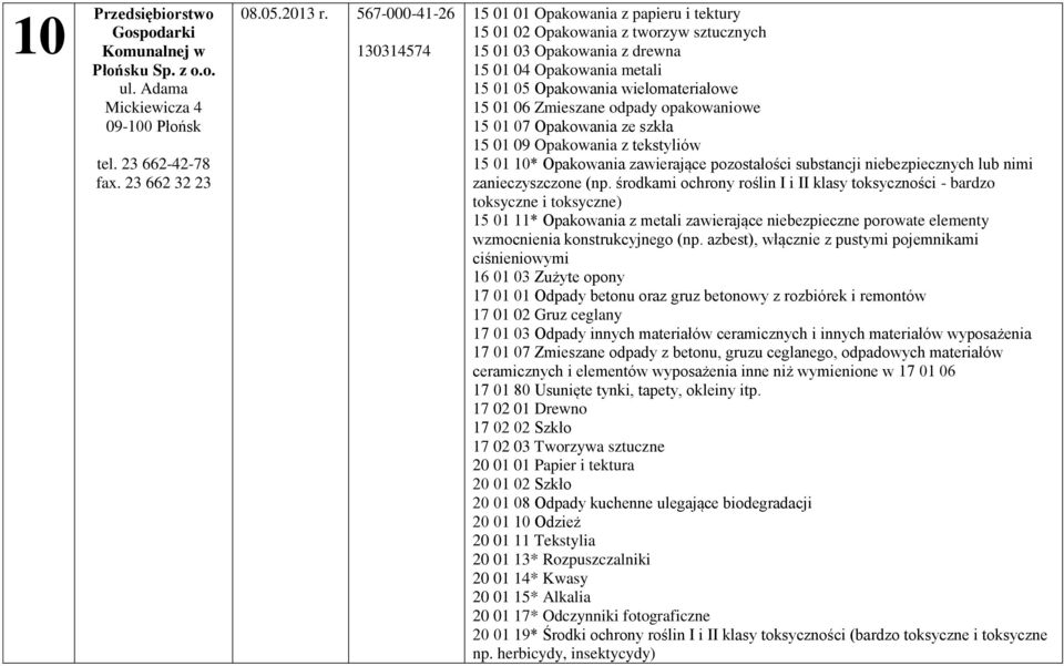 15 01 06 Zmieszane odpady opakowaniowe 15 01 07 Opakowania ze szkła 15 01 09 Opakowania z tekstyliów 15 01 10* Opakowania zawierające pozostałości substancji niebezpiecznych lub nimi zanieczyszczone