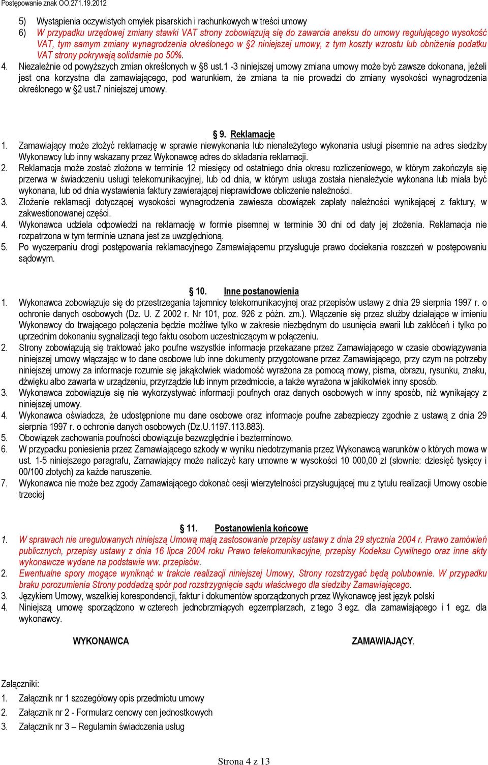 VAT, tym samym zmiany wynagrodzenia określonego w 2 niniejszej umowy, z tym koszty wzrostu lub obniżenia podatku VAT strony pokrywają solidarnie po 50%. 4.