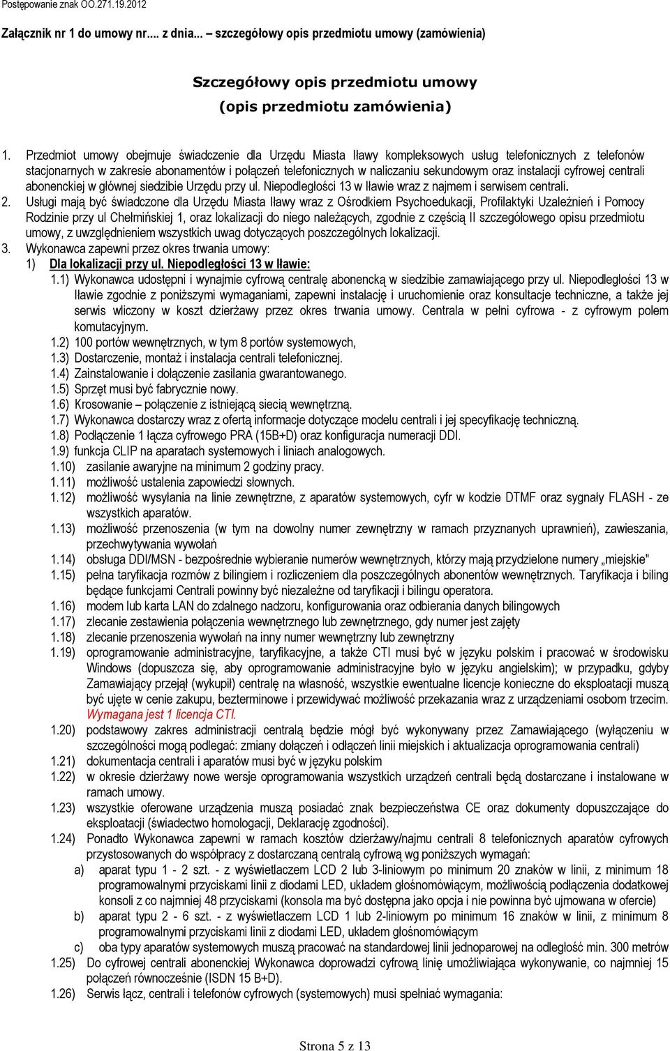 instalacji cyfrowej centrali abonenckiej w głównej siedzibie Urzędu przy 13 w Iławie wraz z najmem i serwisem centrali. 2.