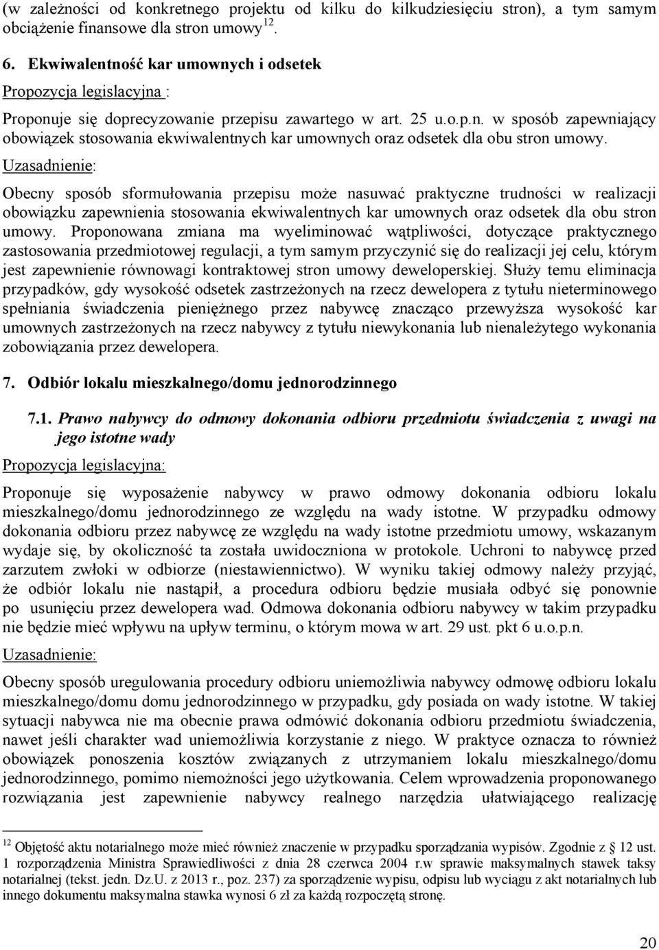 Obecny sposób sformułowania przepisu może nasuwać praktyczne trudności w realizacji obowiązku zapewnienia stosowania ekwiwalentnych kar umownych oraz odsetek dla obu stron umowy.