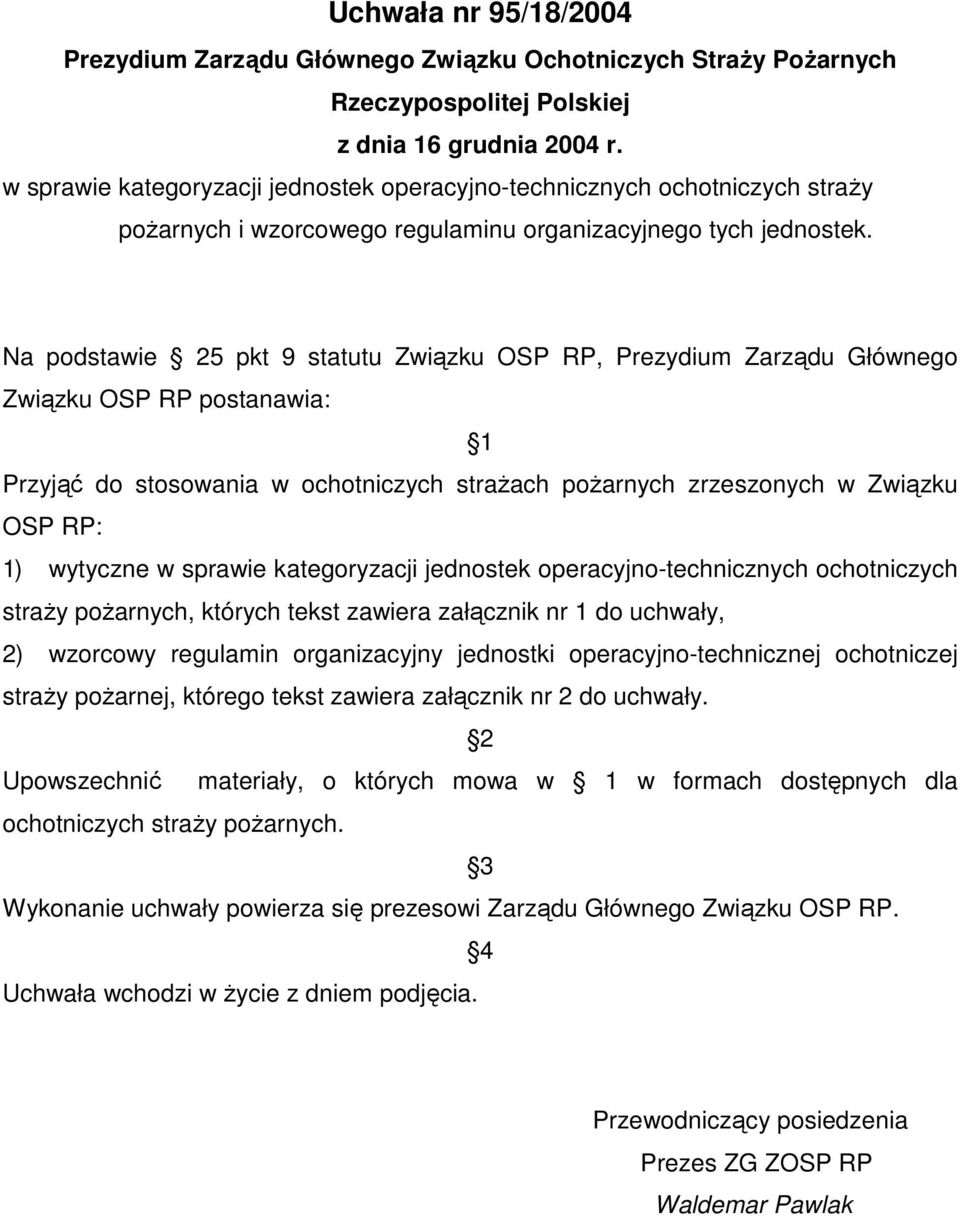 Na podstawie 25 pkt 9 statutu Związku OSP RP, Prezydium Zarządu Głównego Związku OSP RP postanawia: 1 Przyjąć do stosowania w ochotniczych strażach pożarnych zrzeszonych w Związku OSP RP: 1) wytyczne