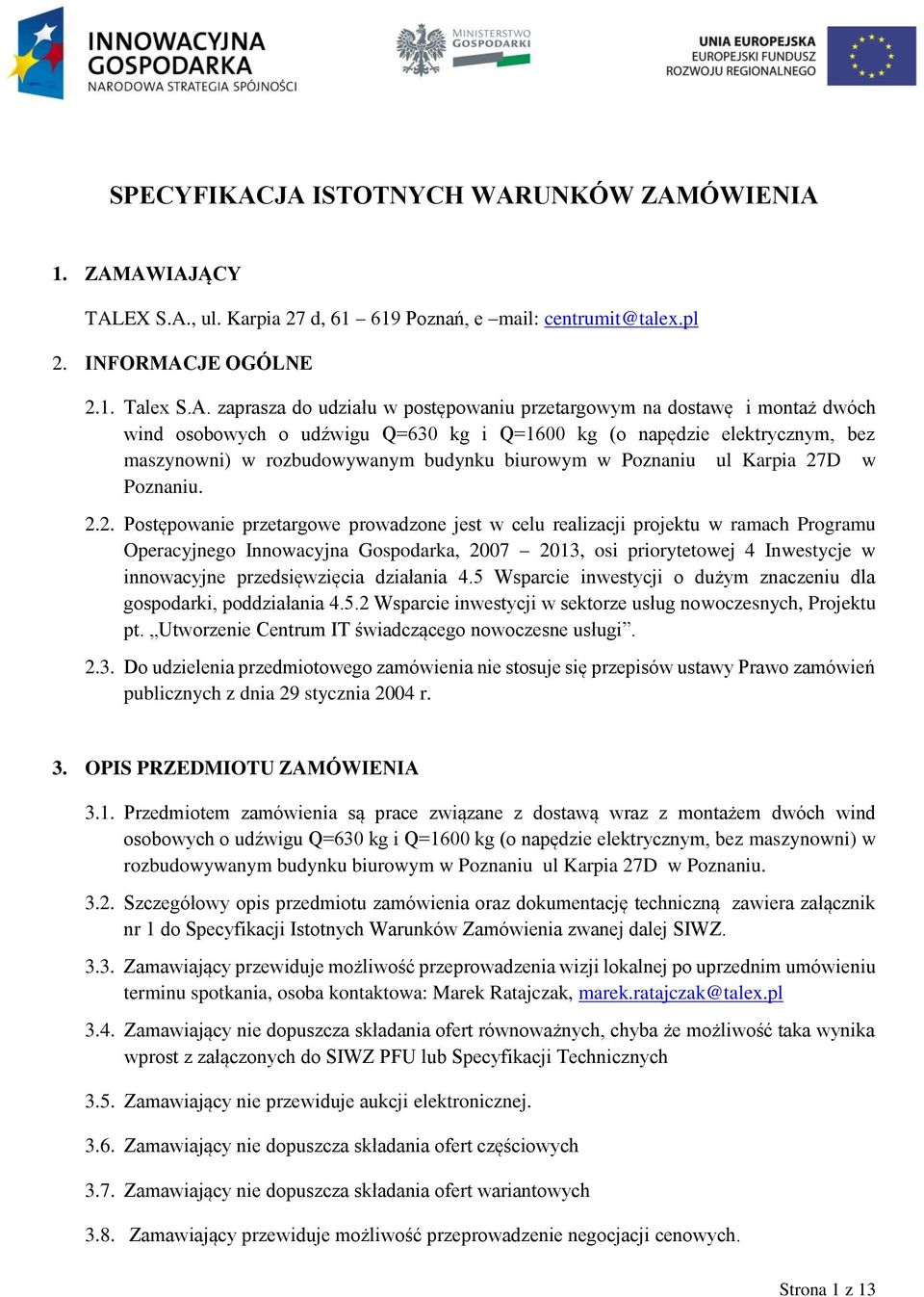 przetargowym na dostawę i montaż dwóch wind osobowych o udźwigu Q=630 kg i Q=1600 kg (o napędzie elektrycznym, bez maszynowni) w rozbudowywanym budynku biurowym w Poznaniu ul Karpia 27