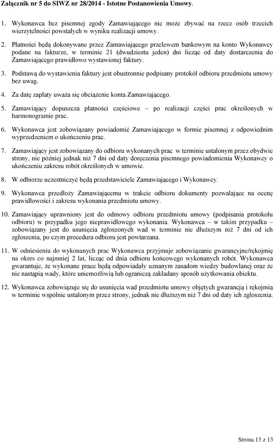 Płatności będą dokonywane przez Zamawiającego przelewem bankowym na konto Wykonawcy podane na fakturze, w terminie 21 (dwudziestu jeden) dni licząc od daty dostarczenia do Zamawiającego prawidłowo