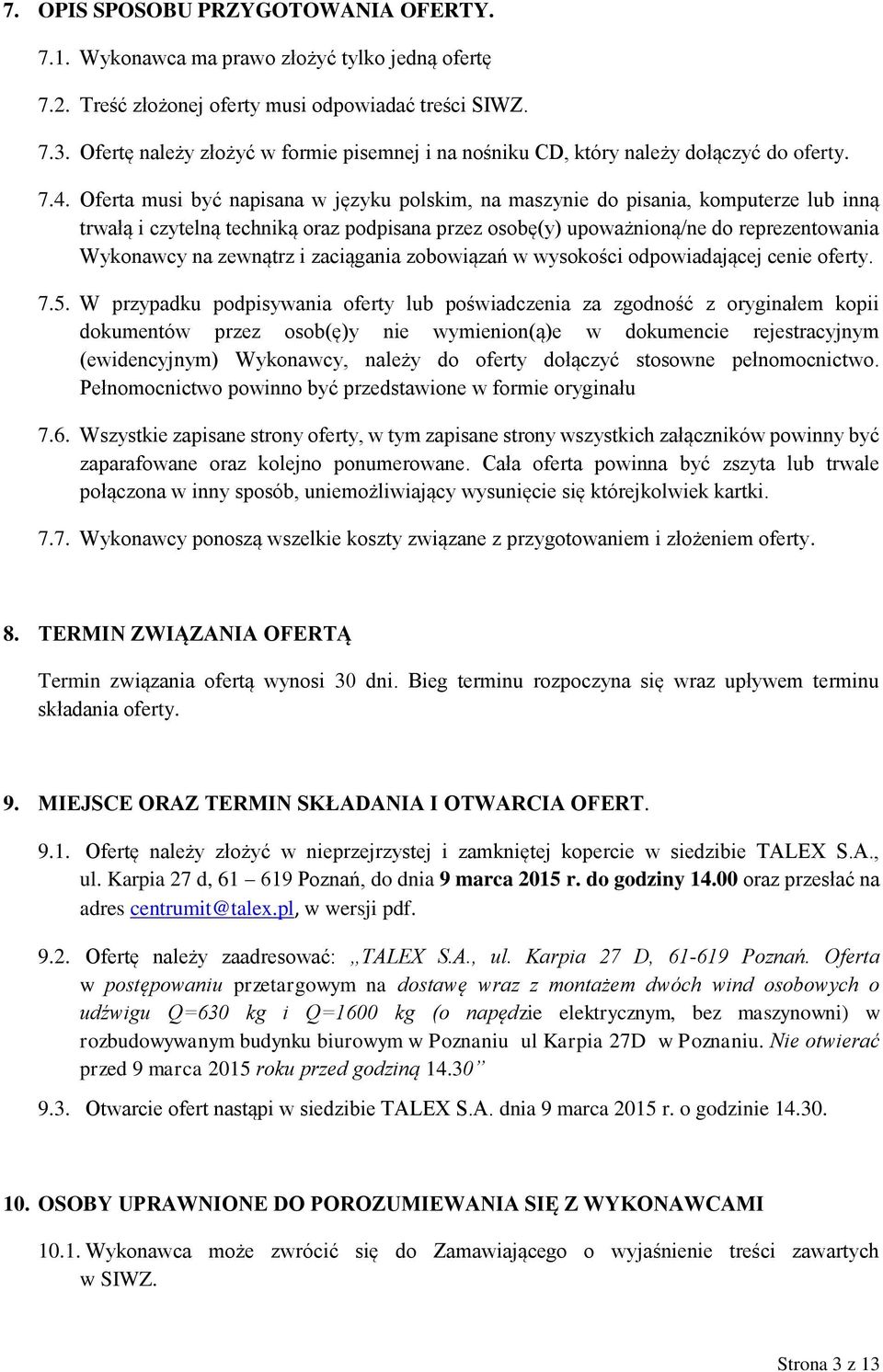 Oferta musi być napisana w języku polskim, na maszynie do pisania, komputerze lub inną trwałą i czytelną techniką oraz podpisana przez osobę(y) upoważnioną/ne do reprezentowania Wykonawcy na zewnątrz