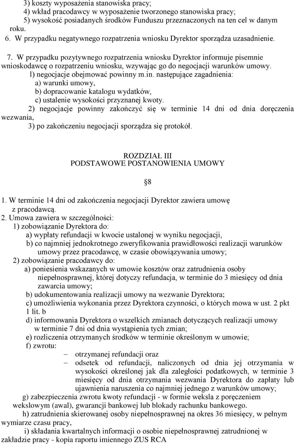 W przypadku pozytywnego rozpatrzenia wniosku Dyrektor informuje pisemnie wnioskodawcę o rozpatrzeniu wniosku, wzywając go do negocjacji warunków umowy. l) negocjacje obejmować powinny m.in. następujące zagadnienia: a) warunki umowy, b) dopracowanie katalogu wydatków, c) ustalenie wysokości przyznanej kwoty.