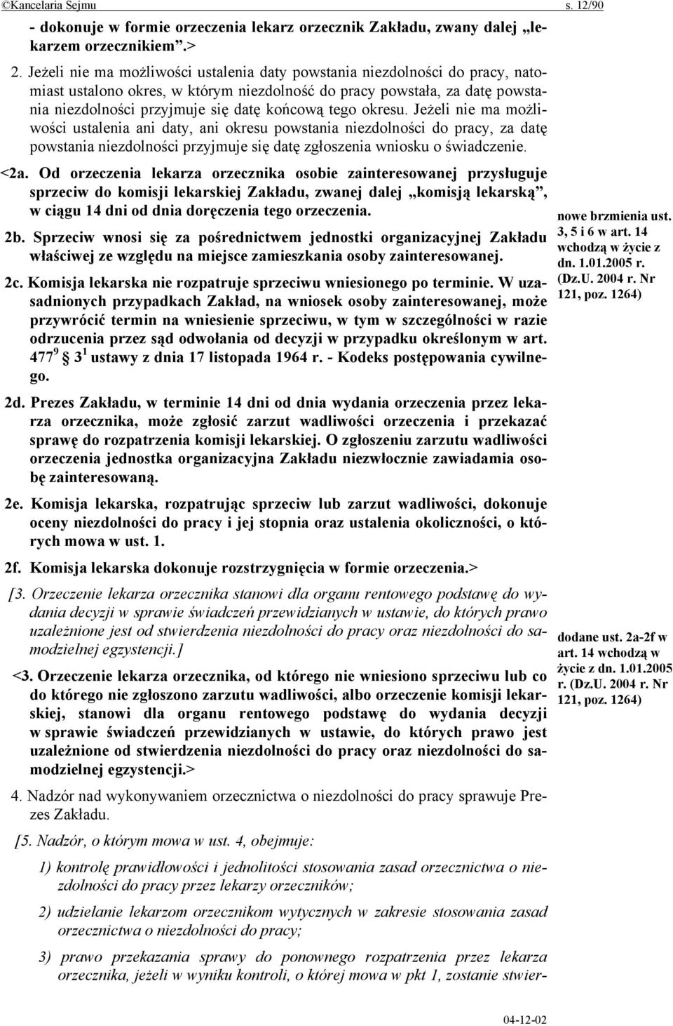 tego okresu. Jeżeli nie ma możliwości ustalenia ani daty, ani okresu powstania niezdolności do pracy, za datę powstania niezdolności przyjmuje się datę zgłoszenia wniosku o świadczenie. <2a.