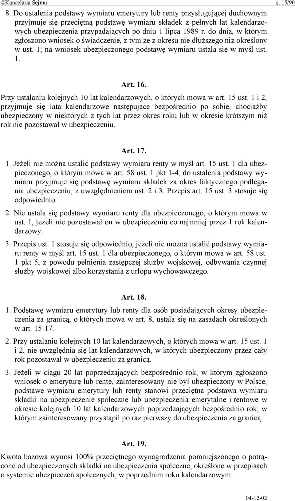 1989 r. do dnia, w którym zgłoszono wniosek o świadczenie, z tym że z okresu nie dłuższego niż określony w ust. 1; na wniosek ubezpieczonego podstawę wymiaru ustala się w myśl ust. 1. Art. 16.