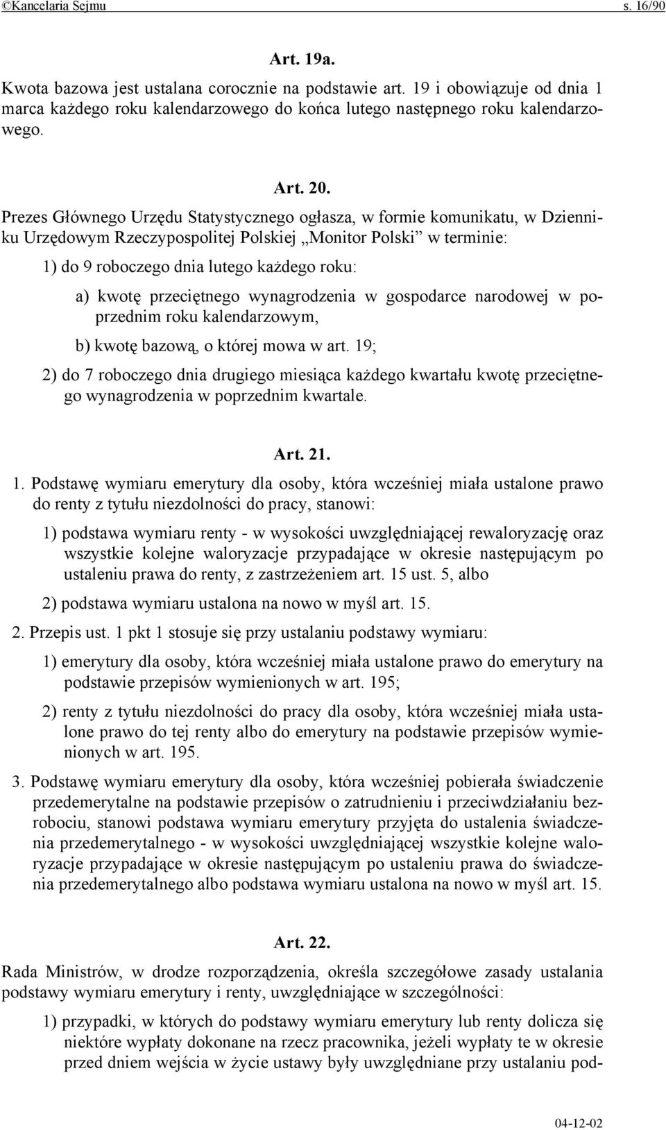 Prezes Głównego Urzędu Statystycznego ogłasza, w formie komunikatu, w Dzienniku Urzędowym Rzeczypospolitej Polskiej Monitor Polski w terminie: 1) do 9 roboczego dnia lutego każdego roku: a) kwotę