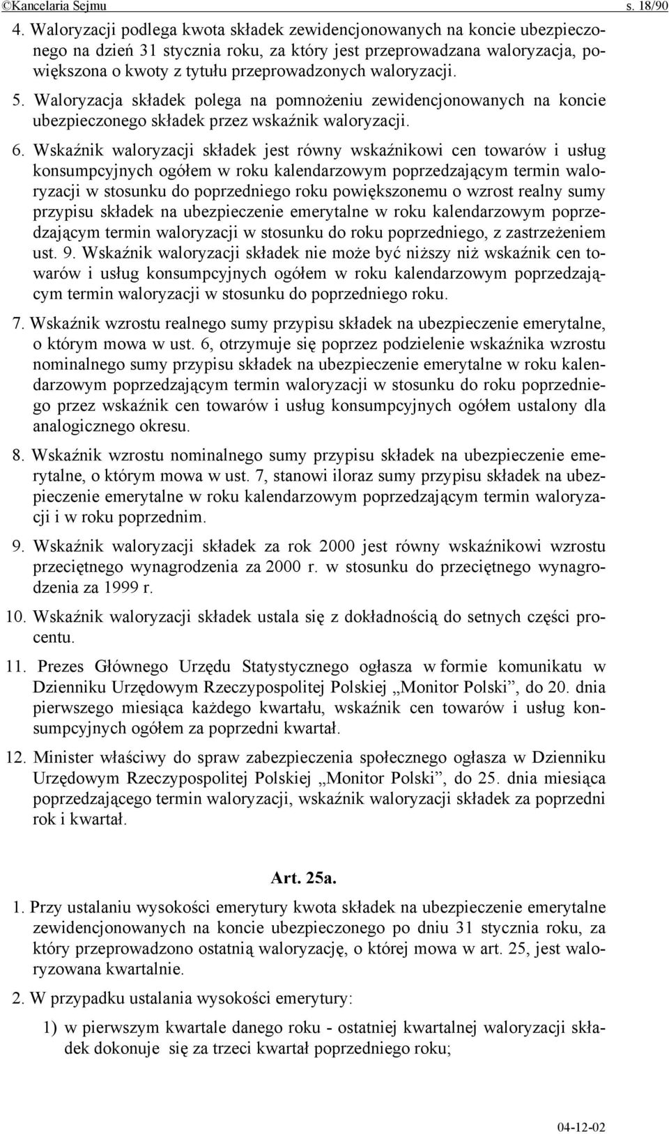 waloryzacji. 5. Waloryzacja składek polega na pomnożeniu zewidencjonowanych na koncie ubezpieczonego składek przez wskaźnik waloryzacji. 6.