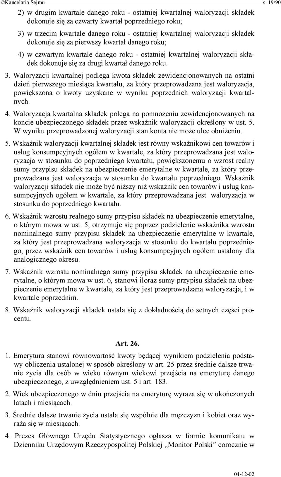 waloryzacji składek dokonuje się za pierwszy kwartał danego roku; 4) w czwartym kwartale danego roku - ostatniej kwartalnej waloryzacji składek dokonuje się za drugi kwartał danego roku. 3.