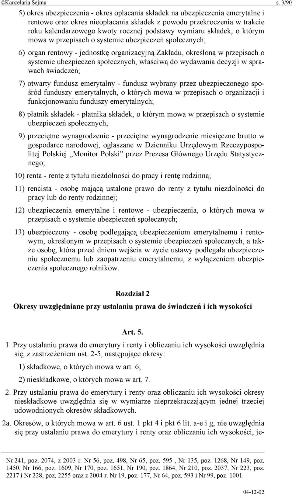 wymiaru składek, o którym mowa w przepisach o systemie ubezpieczeń społecznych; 6) organ rentowy - jednostkę organizacyjną Zakładu, określoną w przepisach o systemie ubezpieczeń społecznych, właściwą