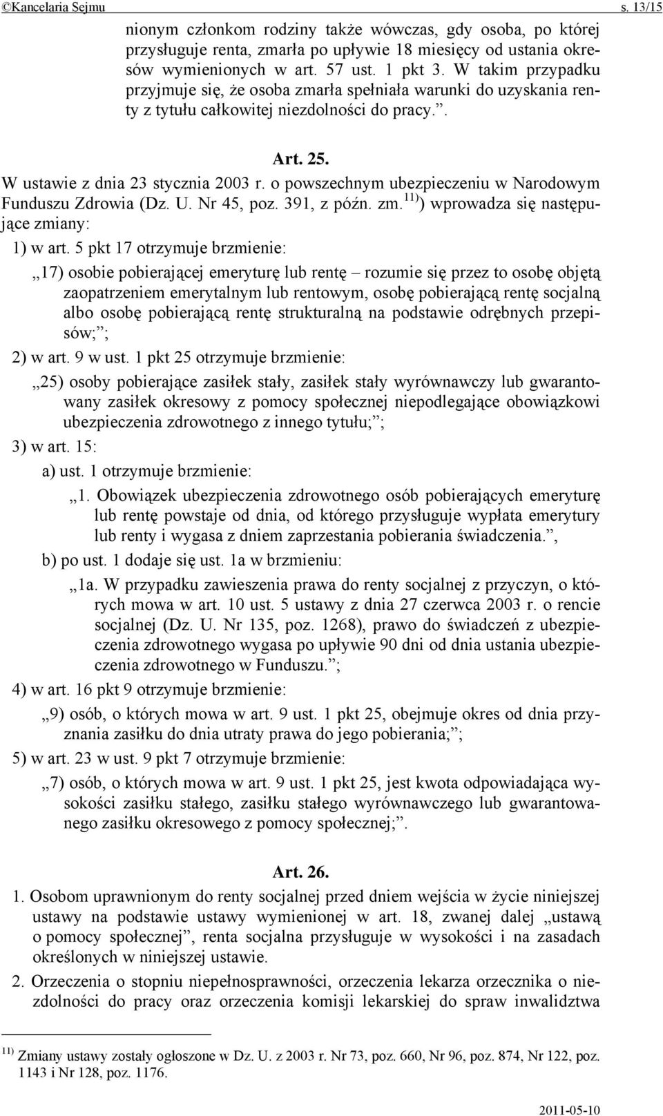 o powszechnym ubezpieczeniu w Narodowym Funduszu Zdrowia (Dz. U. Nr 45, poz. 391, z późn. zm. 11) ) wprowadza się następujące zmiany: 1) w art.