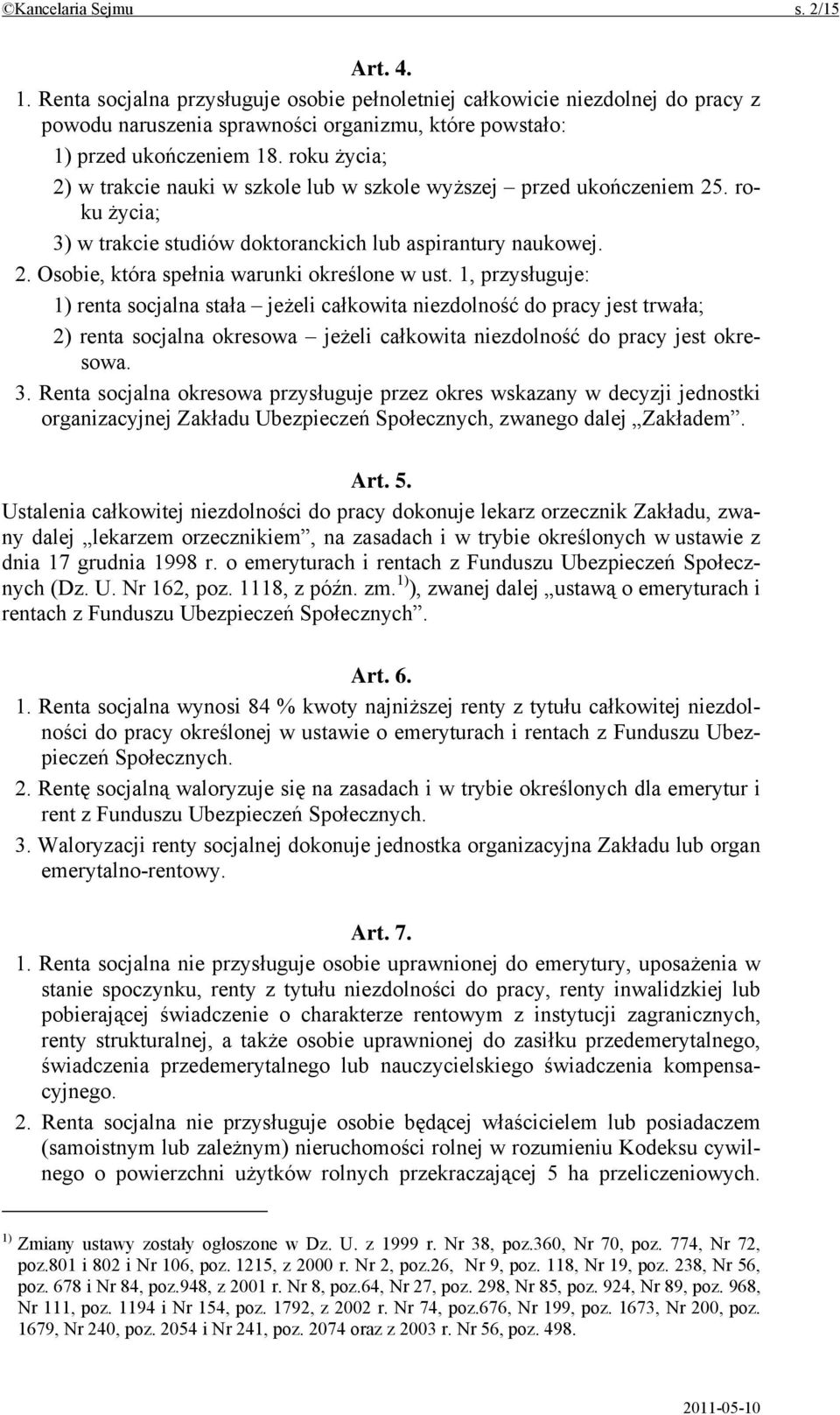 1, przysługuje: 1) renta socjalna stała jeżeli całkowita niezdolność do pracy jest trwała; 2) renta socjalna okresowa jeżeli całkowita niezdolność do pracy jest okresowa. 3.