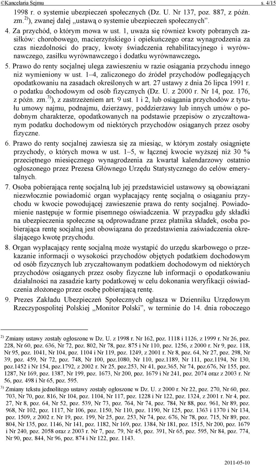 zasiłku wyrównawczego i dodatku wyrównawczego. 5. Prawo do renty socjalnej ulega zawieszeniu w razie osiągania przychodu innego niż wymieniony w ust.