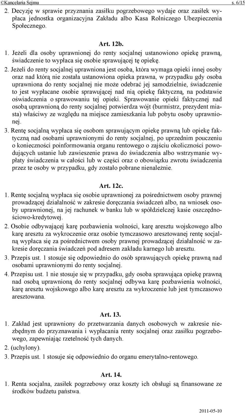 Jeżeli do renty socjalnej uprawniona jest osoba, która wymaga opieki innej osoby oraz nad którą nie została ustanowiona opieka prawna, w przypadku gdy osoba uprawniona do renty socjalnej nie może