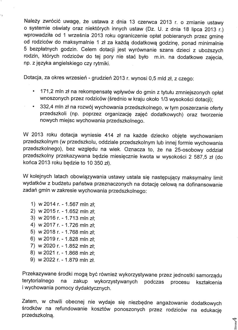 Celem dotacji jest wyrównanie szans dzieci z uboższych rodzin, których rodziców do tej pory nie stać było m.in. na dodatkowe zajęcia, np. zjęzyka angielskiego czy rytmiki.