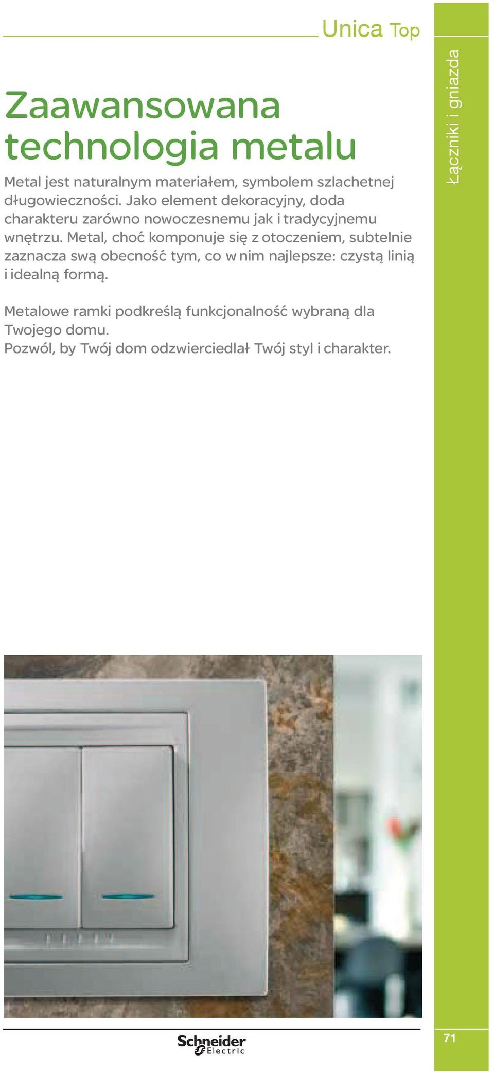 Metal, choć komponuje się z otoczeniem, subtelnie zaznacza swą obecność tym, co w nim najlepsze: czystą linią i