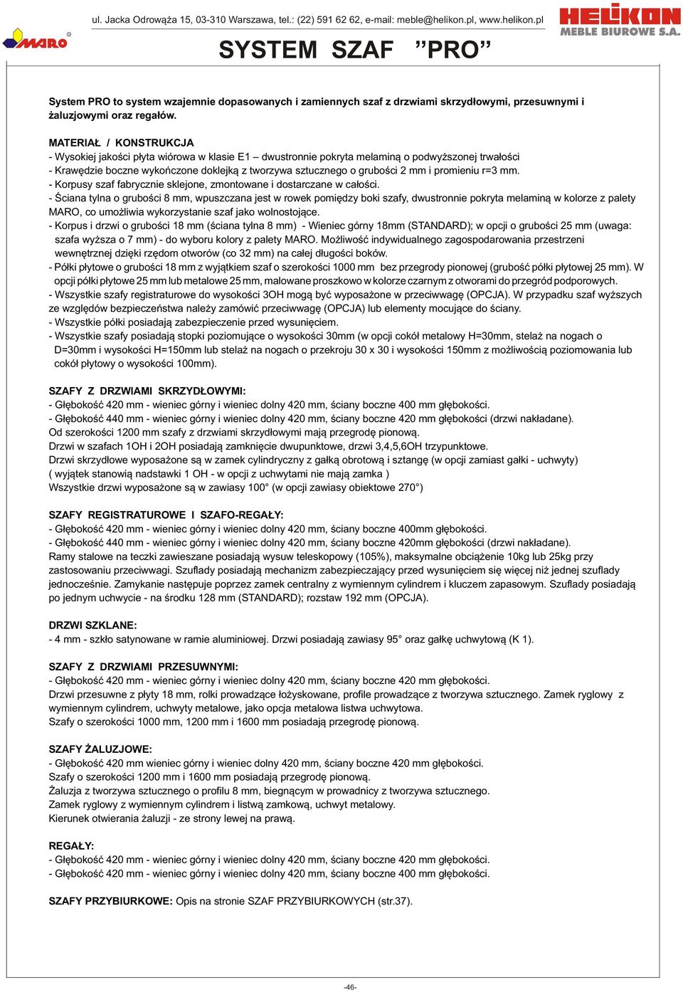 MATEIA / KONSTUKCJA - Wysoiej jaoœci p³yta wiórowa w lasie E1 dwustronnie poryta melamin¹ o podwy szonej trwa³oœci - Krawêdzie boczne wyoñczone dolej¹ z tworzywa sztucznego o gruboœci 2 mm i
