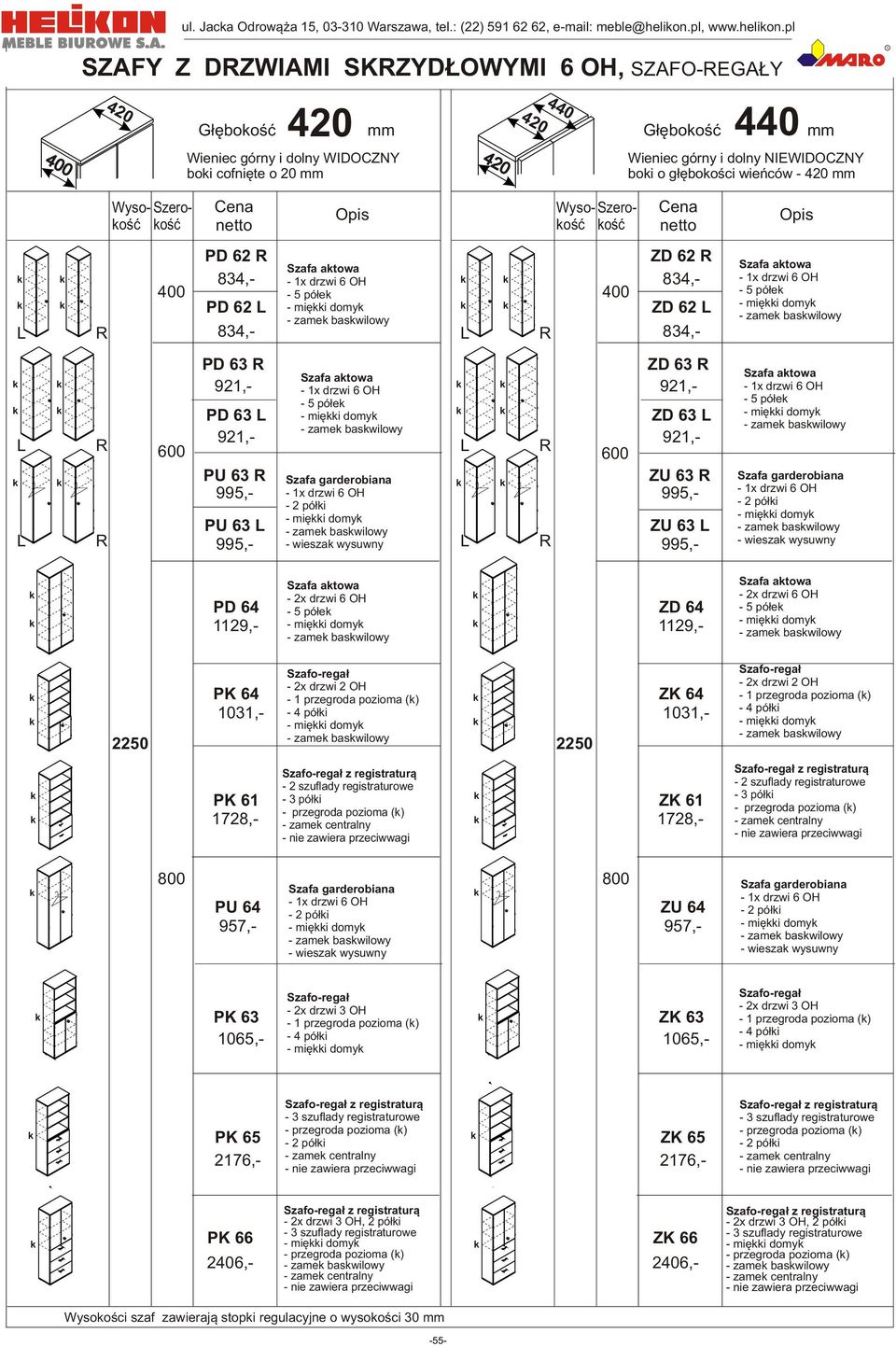 pl SZAFY Z DZWIAMI SKZYD OWYMI 6 OH, SZAFO-EGA Y II 04040 G³êbooœæ mm G³êbooœæ mm Wieniec górny i dolny WIDOCZNY boi cofniête o 20 mm 240 Wieniec górny i dolny NIEWIDOCZNY boi o g³êbooœci wieñców -