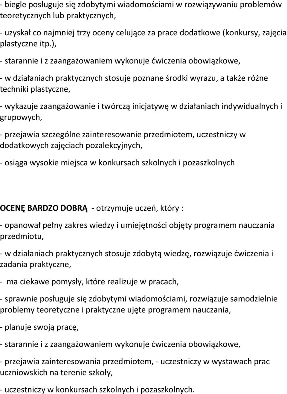 inicjatywę w działaniach indywidualnych i grupowych, - przejawia szczególne zainteresowanie przedmiotem, uczestniczy w dodatkowych zajęciach pozalekcyjnych, - osiąga wysokie miejsca w konkursach