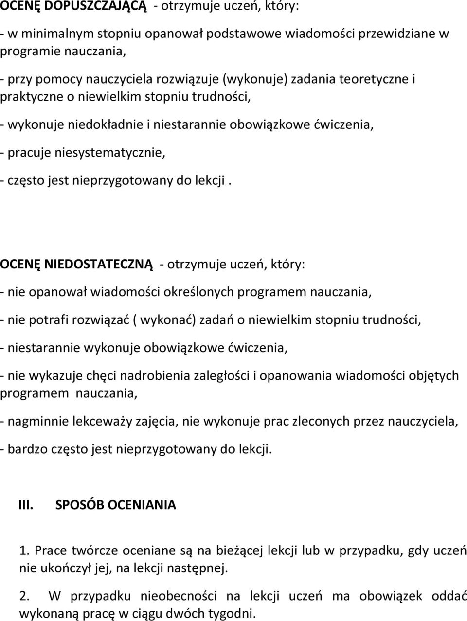 OCENĘ NIEDOSTATECZNĄ - otrzymuje uczeń, który: - nie opanował wiadomości określonych programem nauczania, - nie potrafi rozwiązać ( wykonać) zadań o niewielkim stopniu trudności, - niestarannie