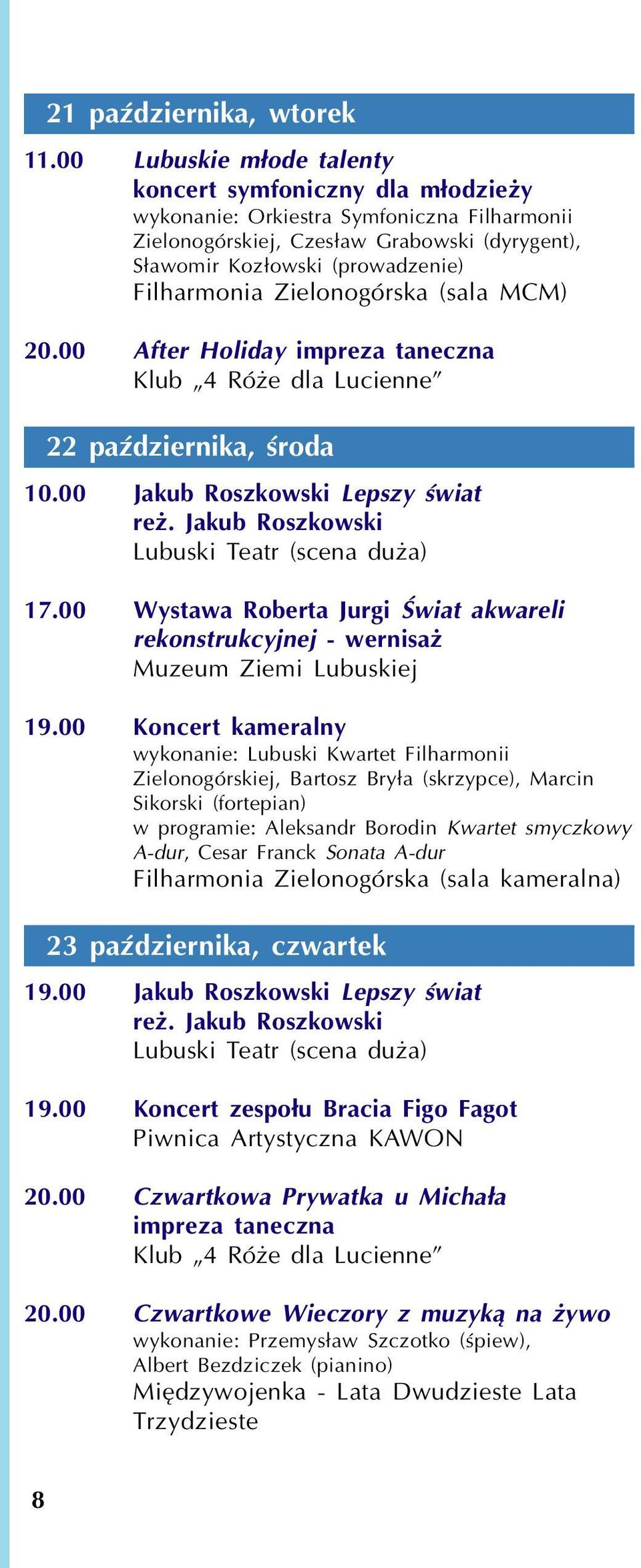 Zielonogórska (sala MCM) 20.00 After Holiday impreza taneczna 22 paÿdziernika, œroda 10.00 Jakub Roszkowski Lepszy œwiat re. Jakub Roszkowski 17.