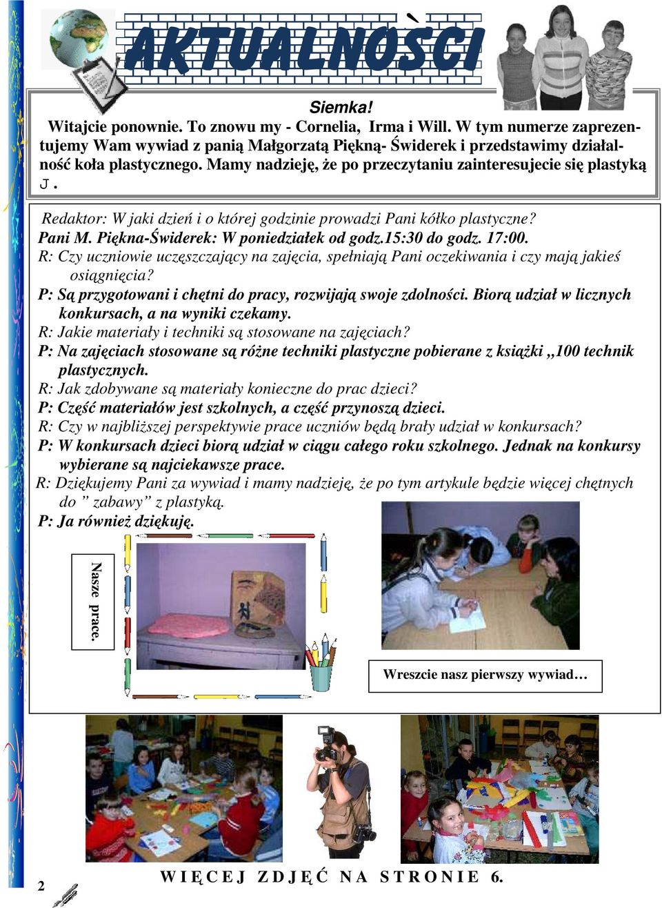 15:30 do godz. 17:00. R: Czy uczniowie uczęszczający na zajęcia, spełniają Pani oczekiwania i czy mają jakieś osiągnięcia? P: Są przygotowani i chętni do pracy, rozwijają swoje zdolności.