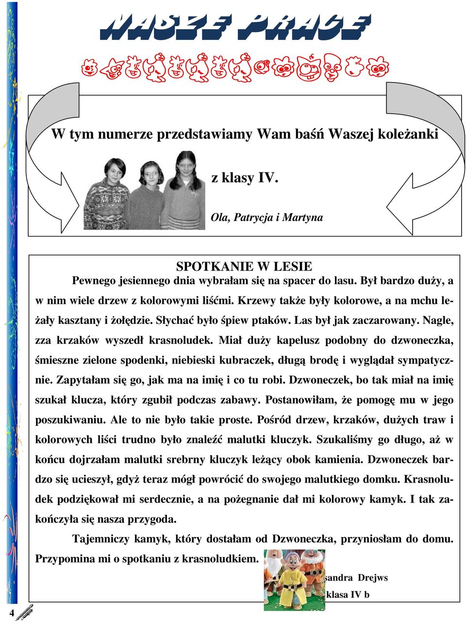 Nagle, zza krzaków wyszedł krasnoludek. Miał duży kapelusz podobny do dzwoneczka, śmieszne zielone spodenki, niebieski kubraczek, długą brodę i wyglądał sympatycznie.