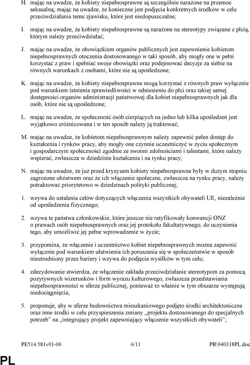 mając na uwadze, że obowiązkiem organów publicznych jest zapewnienie kobietom niepełnosprawnych otoczenia dostosowanego w taki sposób, aby mogły one w pełni korzystać z praw i spełniać swoje