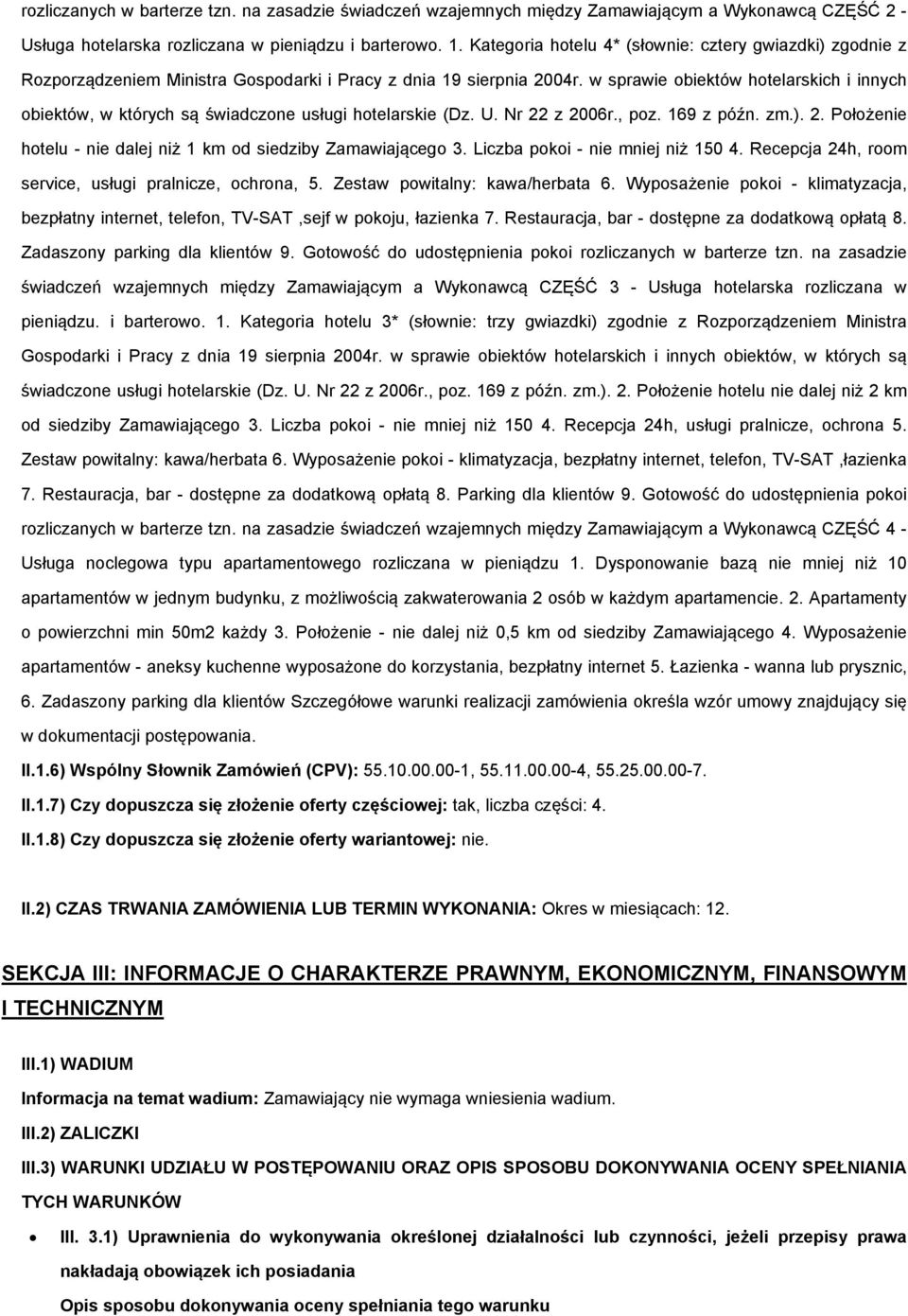 w sprawie biektów htelarskich i innych biektów, w których są świadczne usługi htelarskie (Dz. U. Nr 22 z 2006r., pz. 169 z późn. zm.). 2. Płżenie htelu - nie dalej niż 1 km d siedziby Zamawiająceg 3.