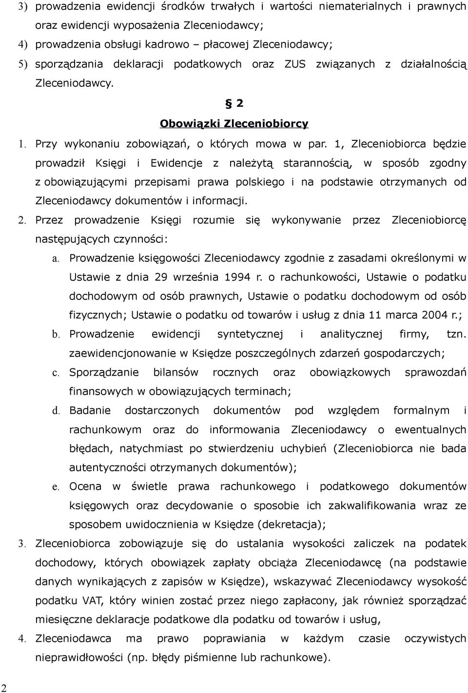 1, Zleceniobiorca będzie prowadził Księgi i Ewidencje z należytą starannością, w sposób zgodny z obowiązującymi przepisami prawa polskiego i na podstawie otrzymanych od Zleceniodawcy dokumentów i