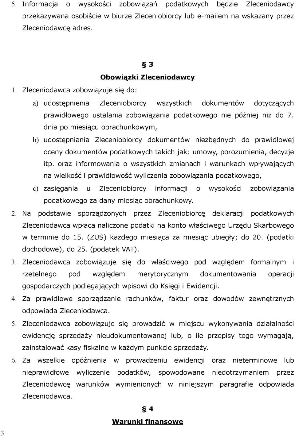 dnia po miesiącu obrachunkowym, b) udostępniania Zleceniobiorcy dokumentów niezbędnych do prawidłowej oceny dokumentów podatkowych takich jak: umowy, porozumienia, decyzje itp.