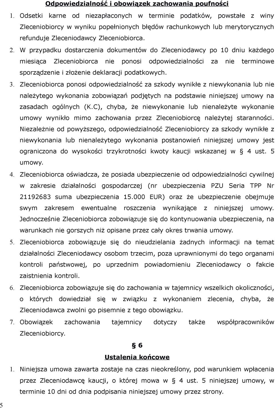 W przypadku dostarczenia dokumentów do Zleceniodawcy po 10 dniu każdego miesiąca Zleceniobiorca nie ponosi odpowiedzialności za nie terminowe sporządzenie i złożenie deklaracji podatkowych. 3.