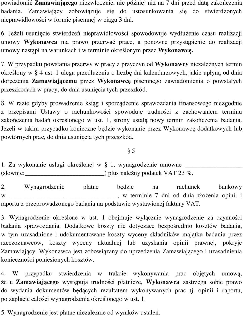 Jeżeli usunięcie stwierdzeń nieprawidłowości spowodowuje wydłużenie czasu realizacji umowy Wykonawca ma prawo przerwać prace, a ponowne przystąpienie do realizacji umowy nastąpi na warunkach i w