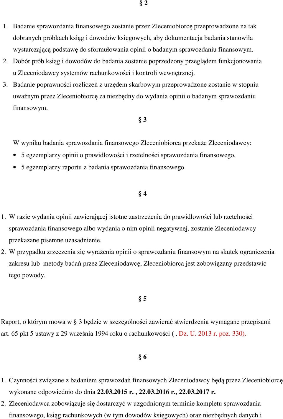 Dobór prób ksiąg i dowodów do badania zostanie poprzedzony przeglądem funkcjonowania u Zleceniodawcy systemów rachunkowości i kontroli wewnętrznej. 3.